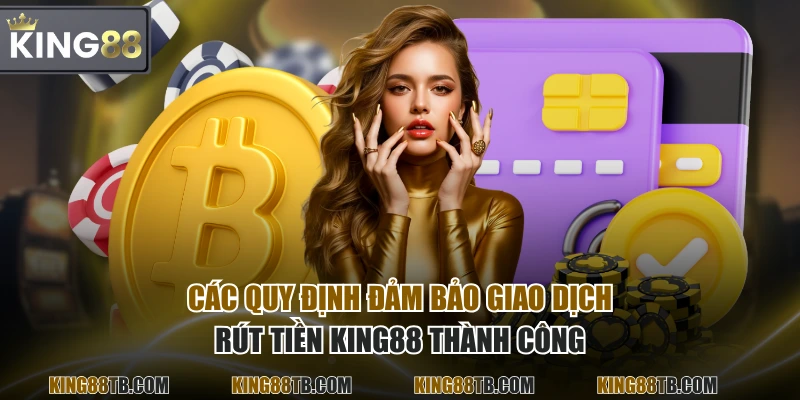 Các quy định đảm bảo giao dịch rút tiền KING88 thành công