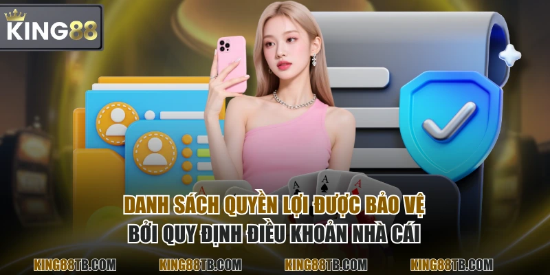 Danh sách quyền lợi được bảo vệ bởi quy định điều khoản nhà cái