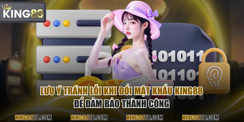 Lưu ý tránh lỗi khi đổi mật khẩu KING88 để đảm bảo thành công